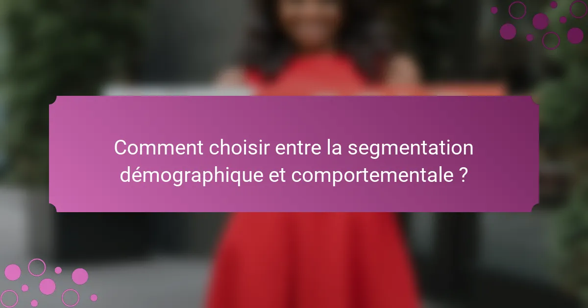 Comment choisir entre la segmentation démographique et comportementale ?