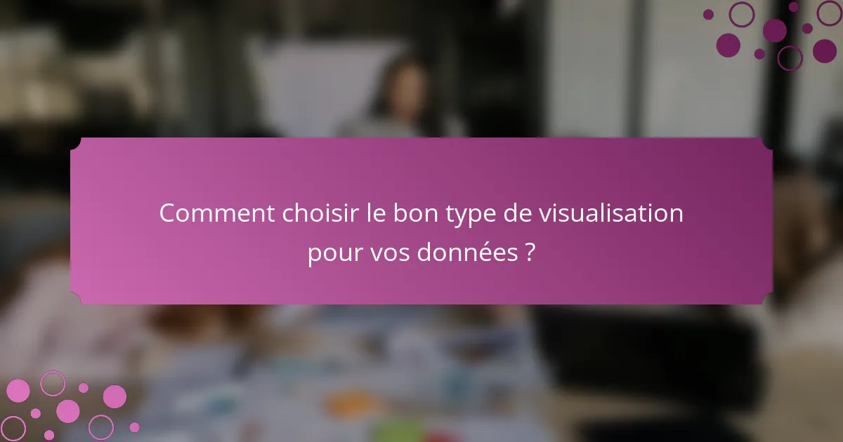 Comment choisir le bon type de visualisation pour vos données ?