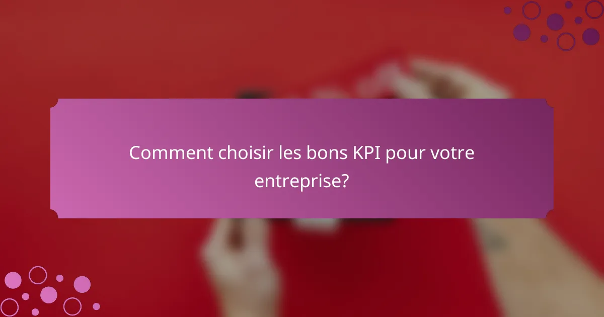 Comment choisir les bons KPI pour votre entreprise?