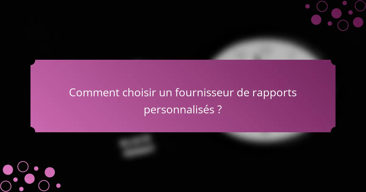 Comment choisir un fournisseur de rapports personnalisés ?