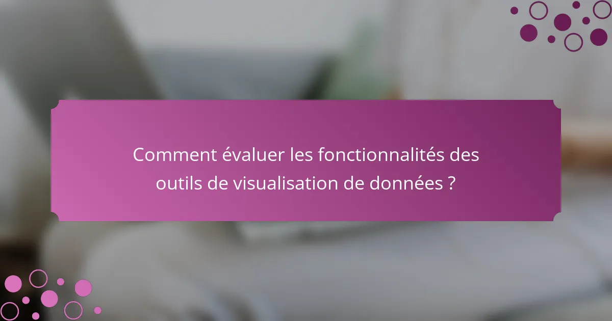 Comment évaluer les fonctionnalités des outils de visualisation de données ?