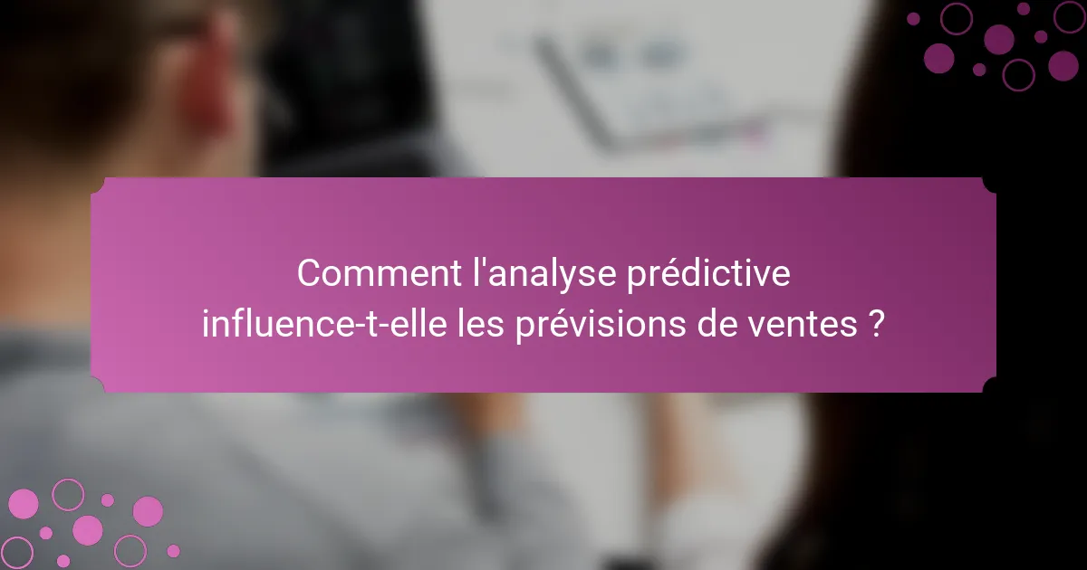 Comment l'analyse prédictive influence-t-elle les prévisions de ventes ?