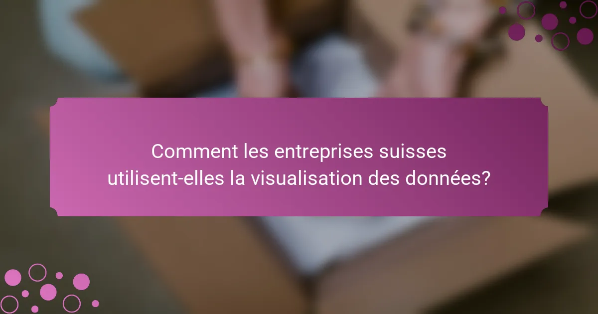 Comment les entreprises suisses utilisent-elles la visualisation des données?