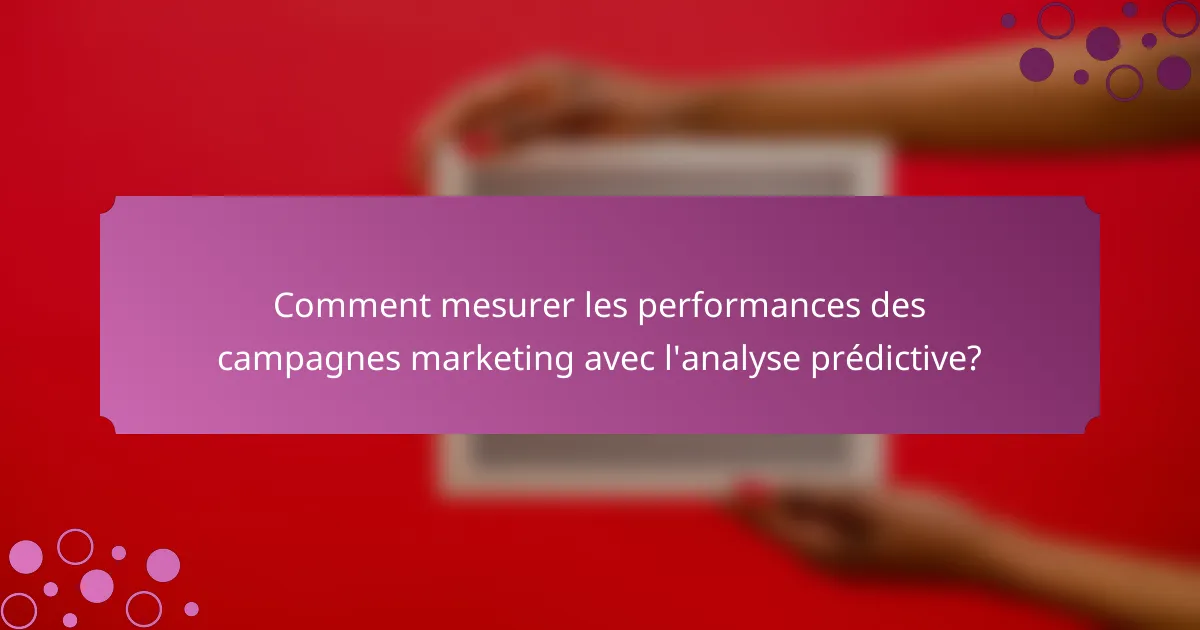 Comment mesurer les performances des campagnes marketing avec l'analyse prédictive?