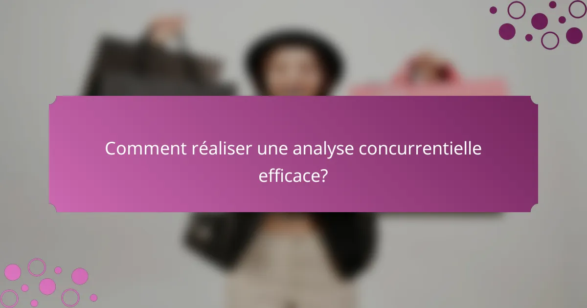 Comment réaliser une analyse concurrentielle efficace?