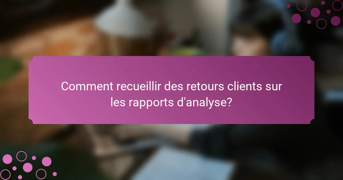 Comment recueillir des retours clients sur les rapports d'analyse?