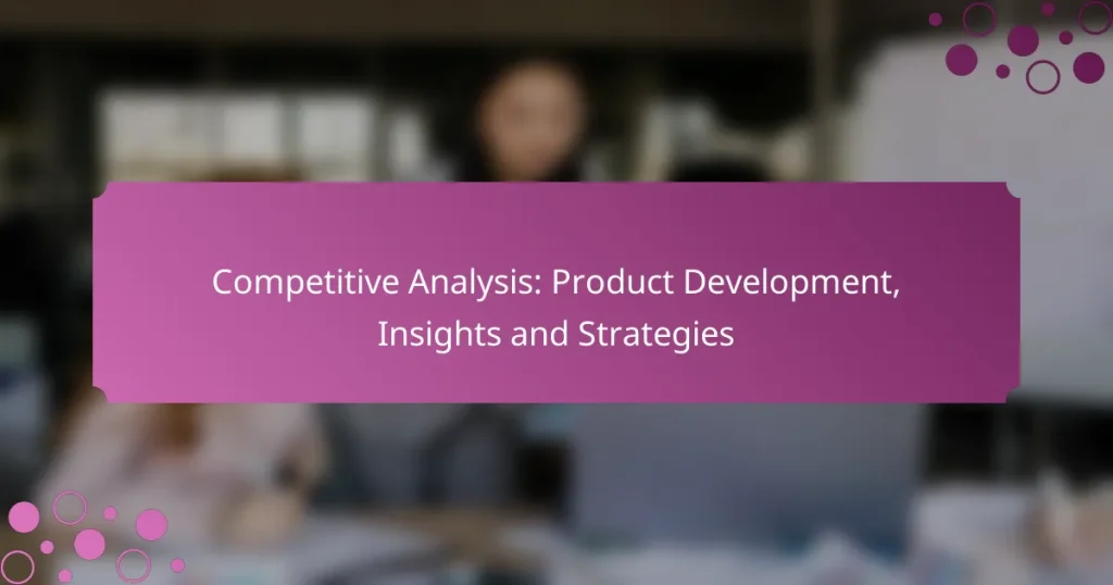 Analyse Concurrentielle : Développement de Produit, Insights et Stratégies