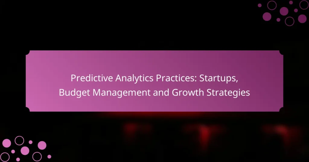 Predictive Analytics Practices: Startups, Budget Management and Growth Strategies