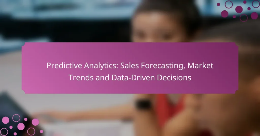 Predictive Analytics: Sales Forecasting, Market Trends and Data-Driven Decisions