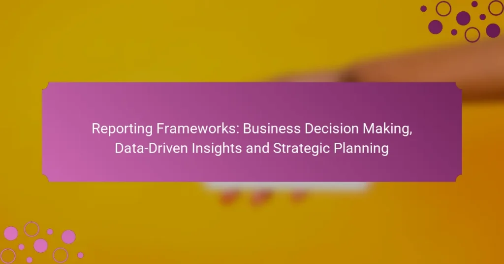 Frameworks de Reporting : Business Decision Making, Data-Driven Insights and Strategic Planning
