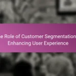 The Role of Customer Segmentation in Enhancing User Experience