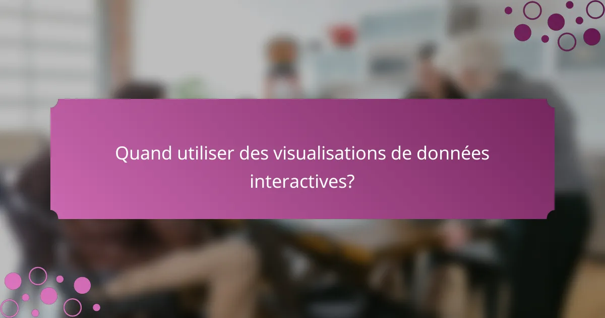 Quand utiliser des visualisations de données interactives?