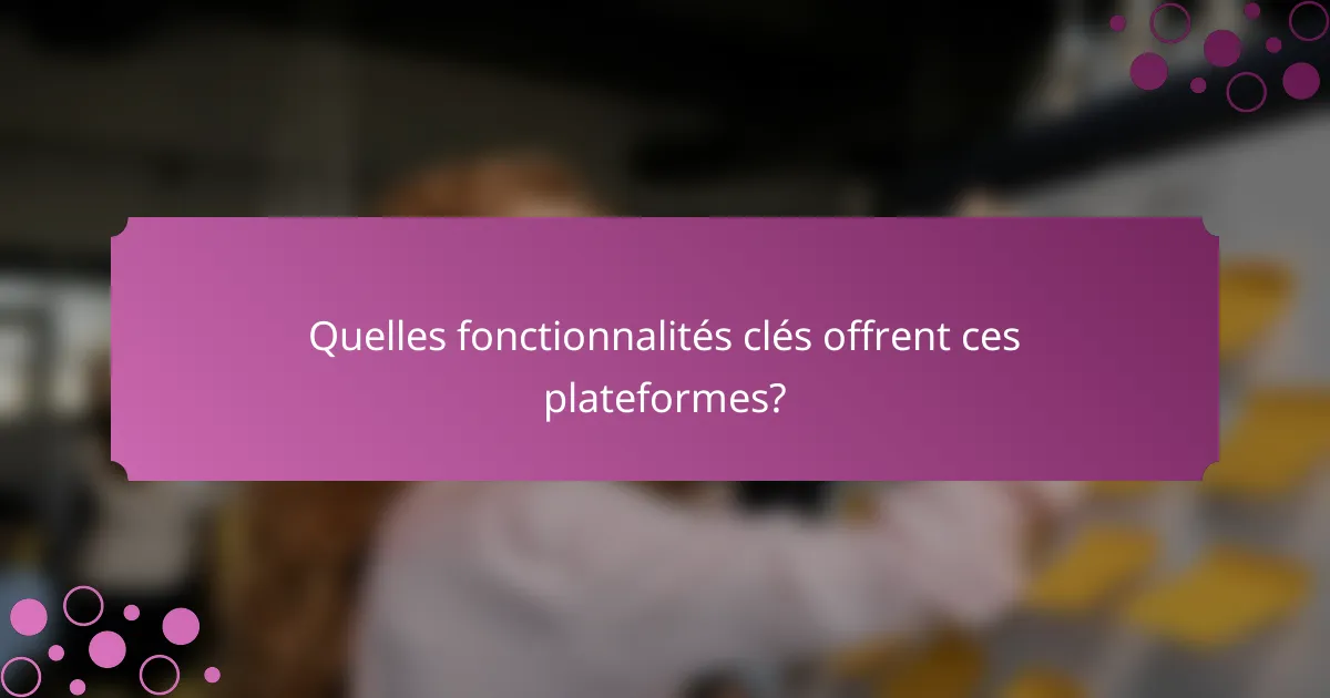 Quelles fonctionnalités clés offrent ces plateformes?