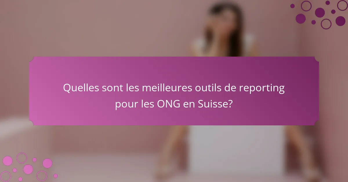 Quelles sont les meilleures outils de reporting pour les ONG en Suisse?