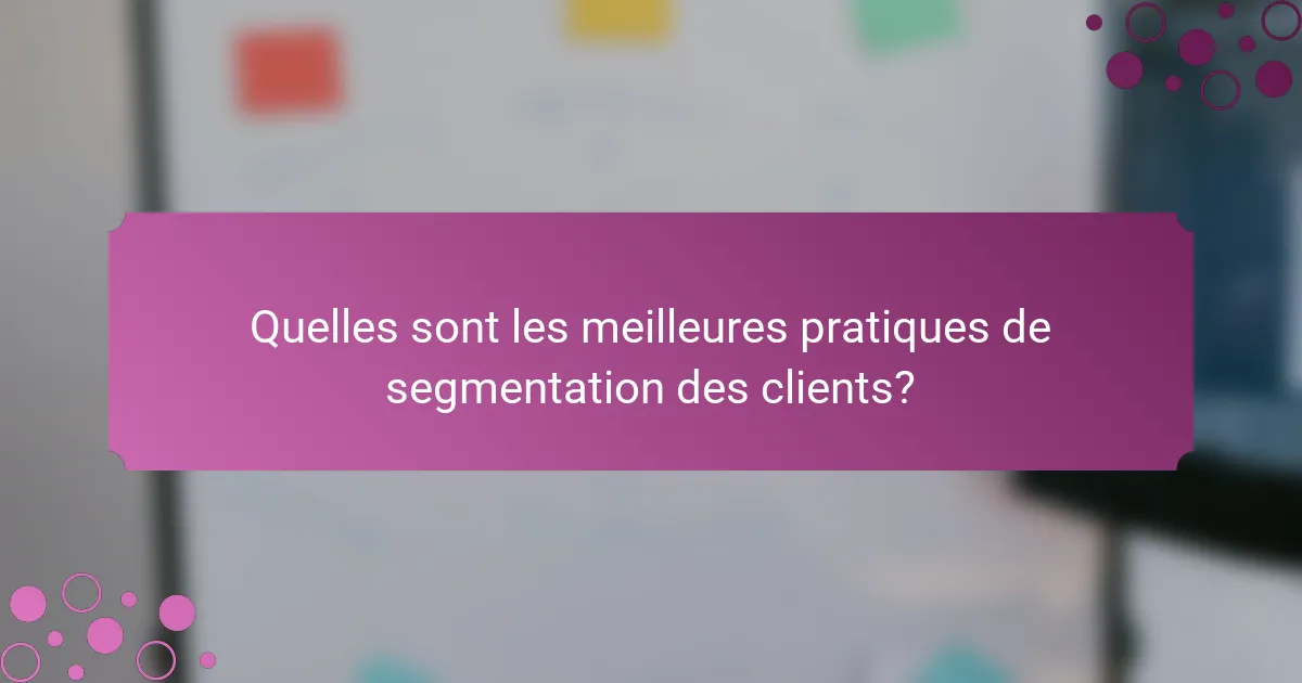 Quelles sont les meilleures pratiques de segmentation des clients?