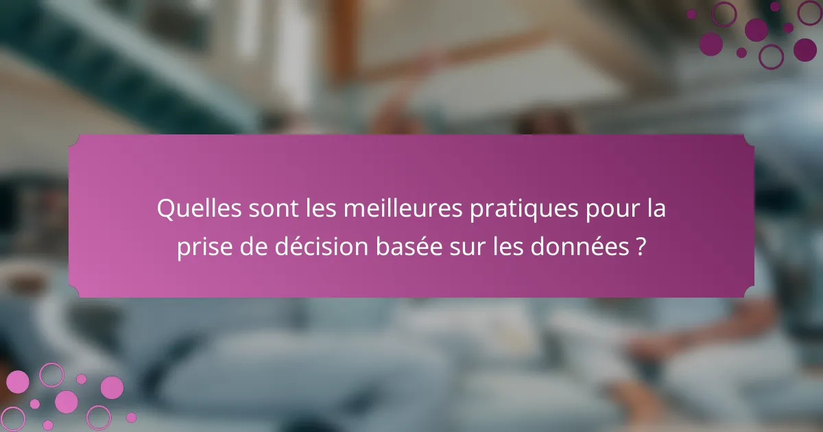 Quelles sont les meilleures pratiques pour la prise de décision basée sur les données ?