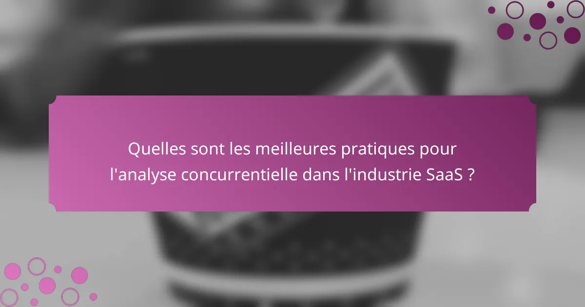 Quelles sont les meilleures pratiques pour l'analyse concurrentielle dans l'industrie SaaS ?