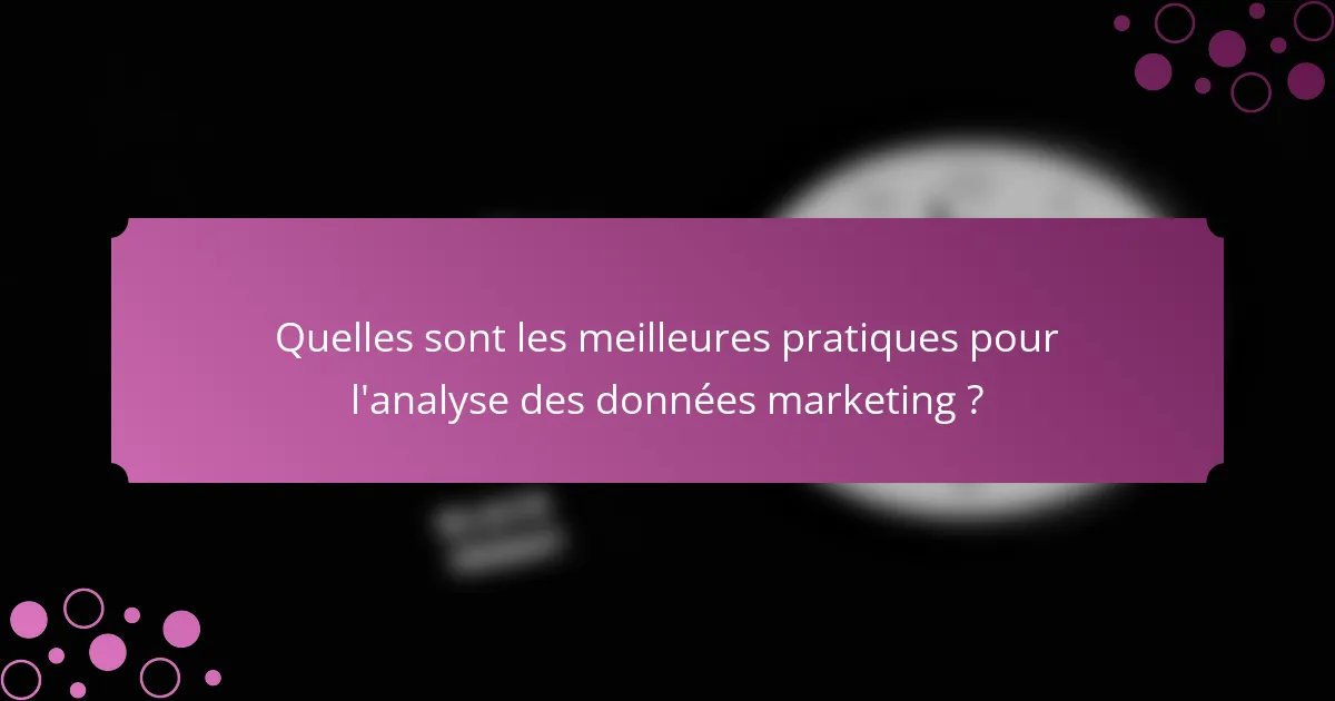 Quelles sont les meilleures pratiques pour l'analyse des données marketing ?