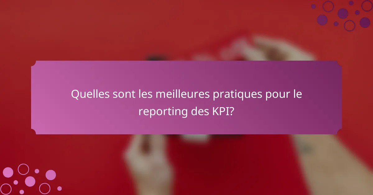 Quelles sont les meilleures pratiques pour le reporting des KPI?