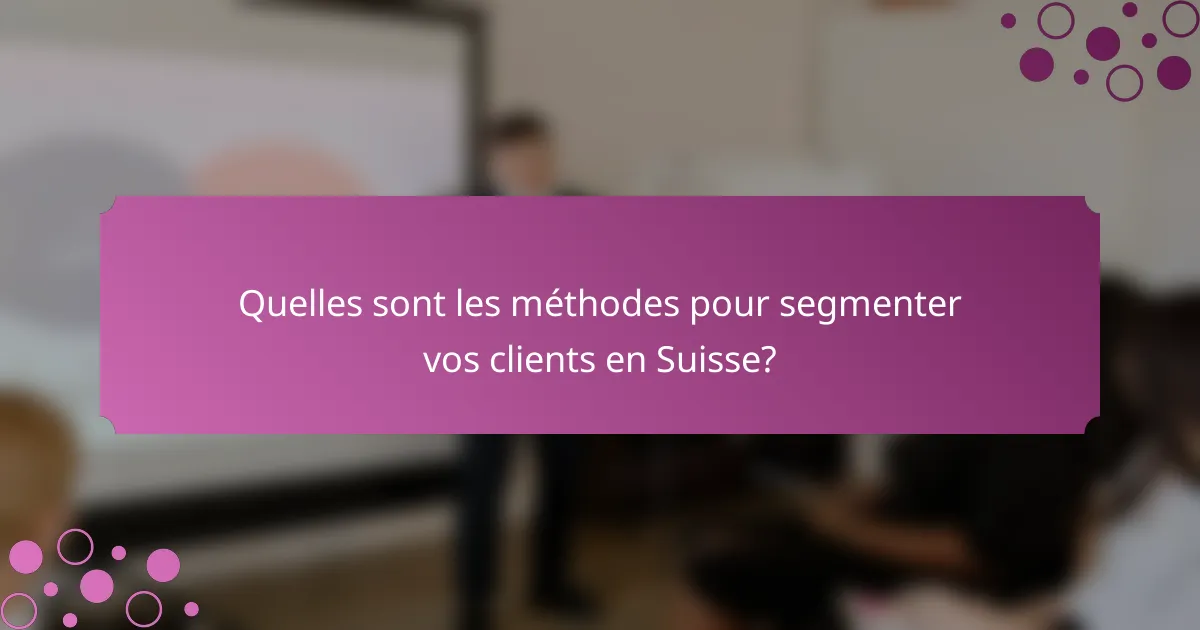 Quelles sont les méthodes pour segmenter vos clients en Suisse?