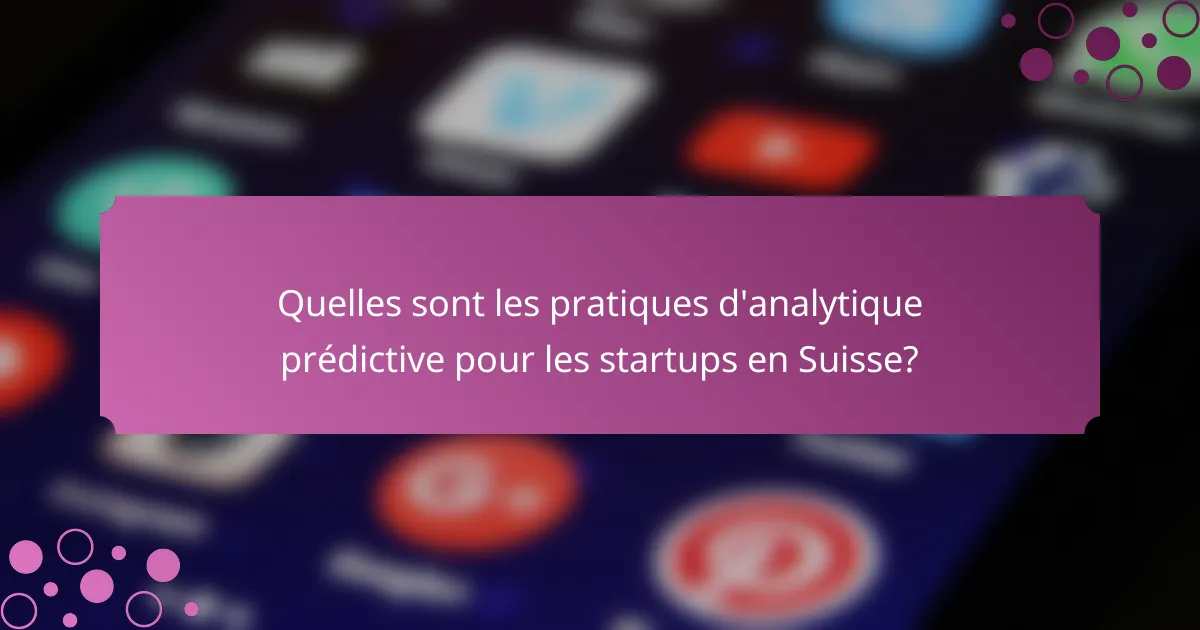 Quelles sont les pratiques d'analytique prédictive pour les startups en Suisse?