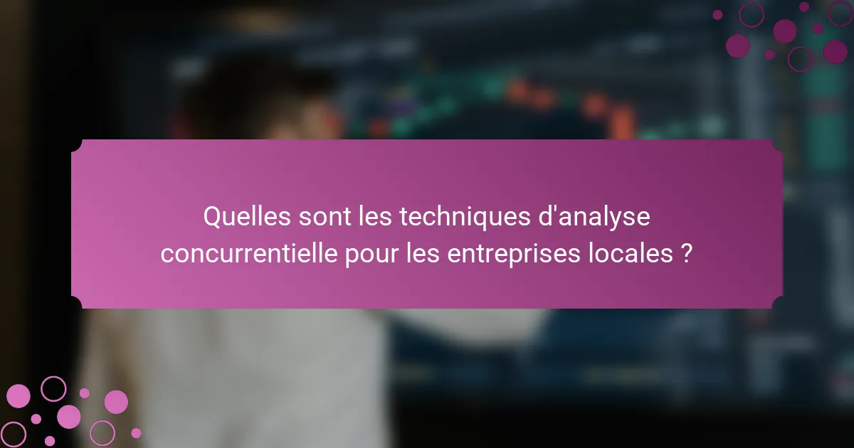 Quelles sont les techniques d'analyse concurrentielle pour les entreprises locales ?