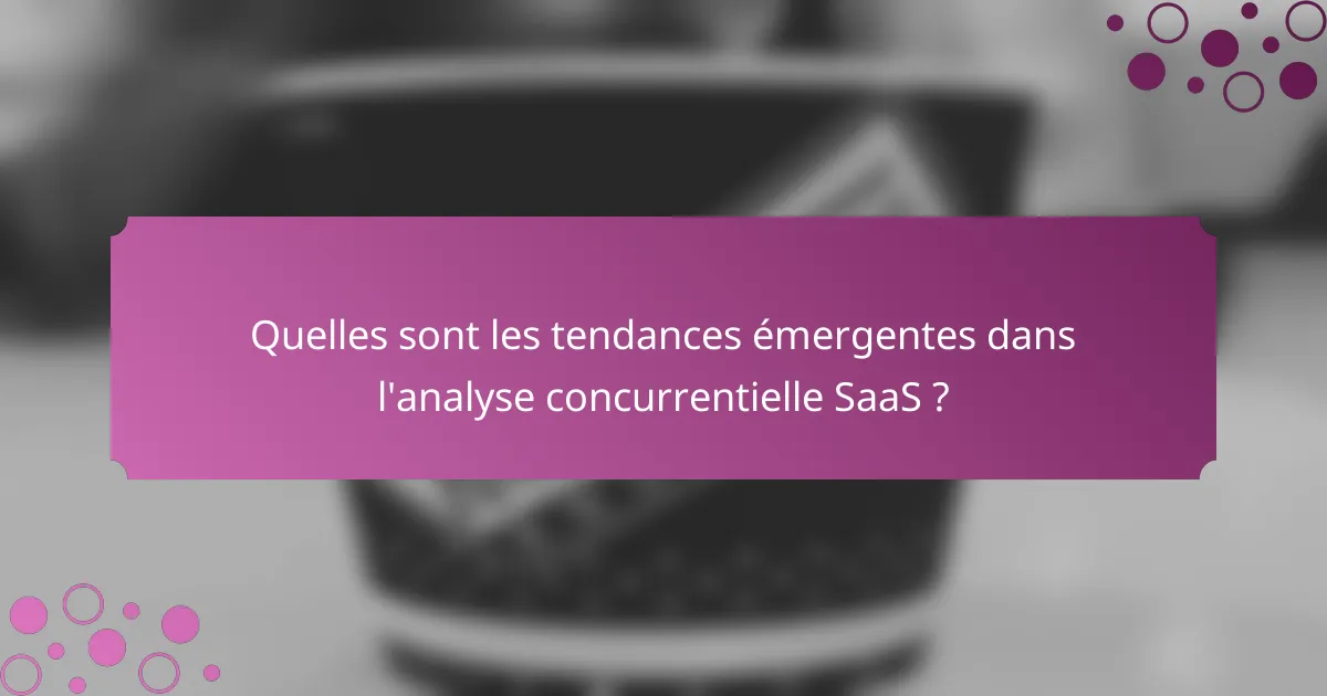Quelles sont les tendances émergentes dans l'analyse concurrentielle SaaS ?