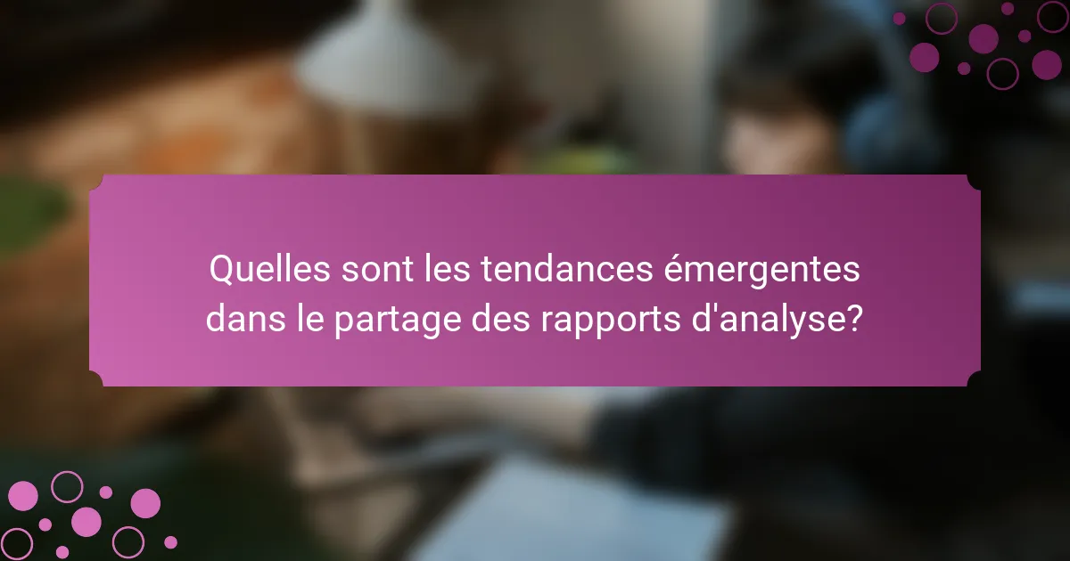 Quelles sont les tendances émergentes dans le partage des rapports d'analyse?