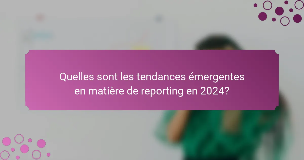 Quelles sont les tendances émergentes en matière de reporting en 2024?
