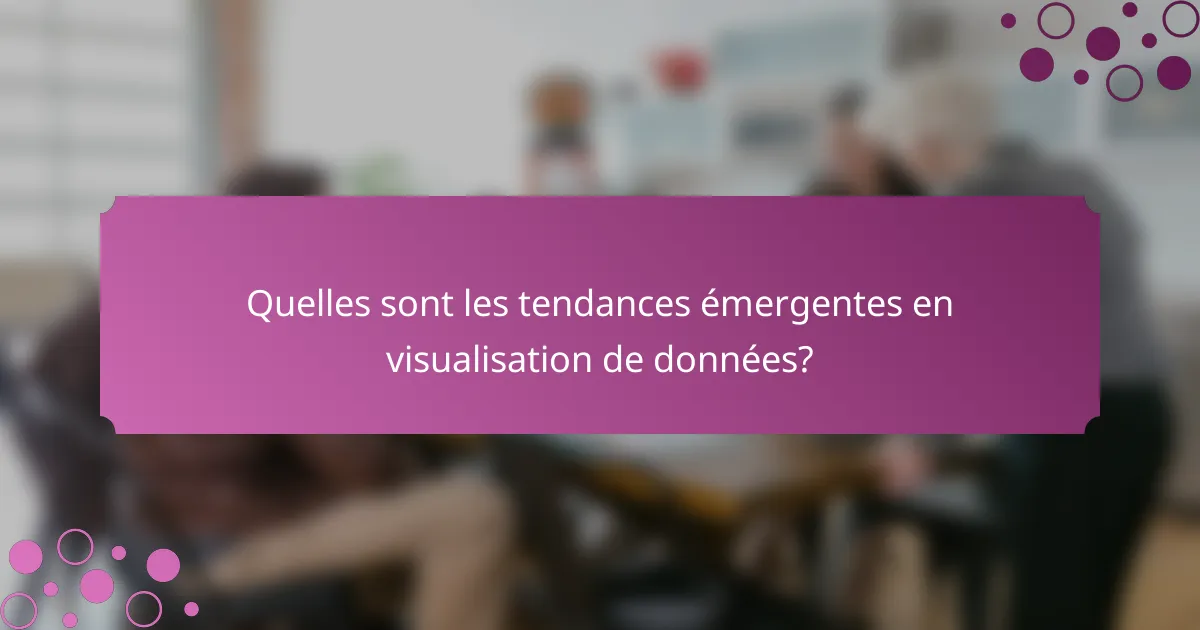 Quelles sont les tendances émergentes en visualisation de données?