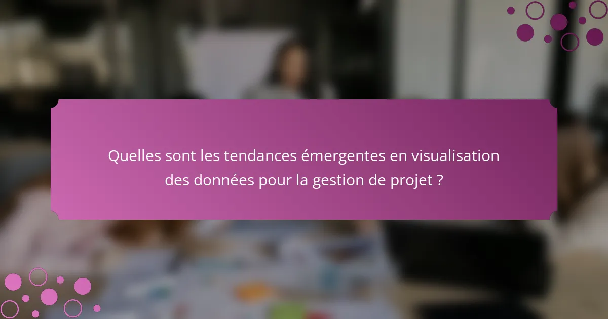 Quelles sont les tendances émergentes en visualisation des données pour la gestion de projet ?