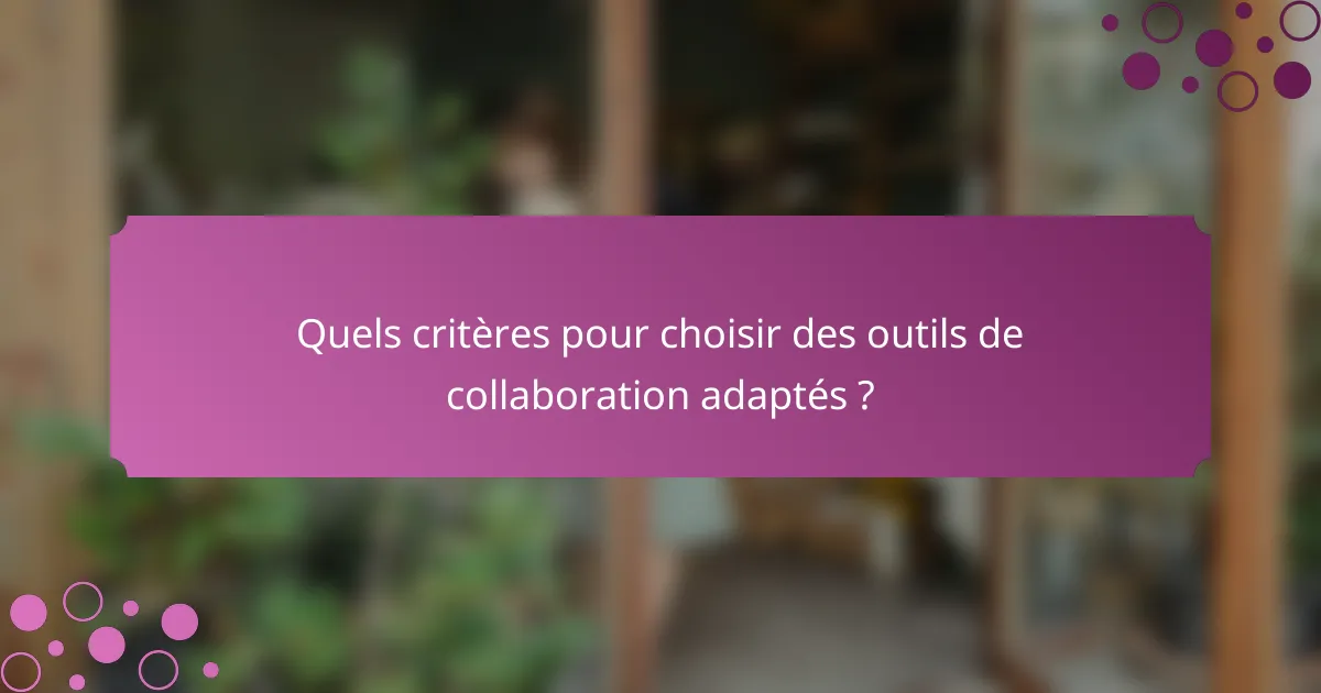 Quels critères pour choisir des outils de collaboration adaptés ?