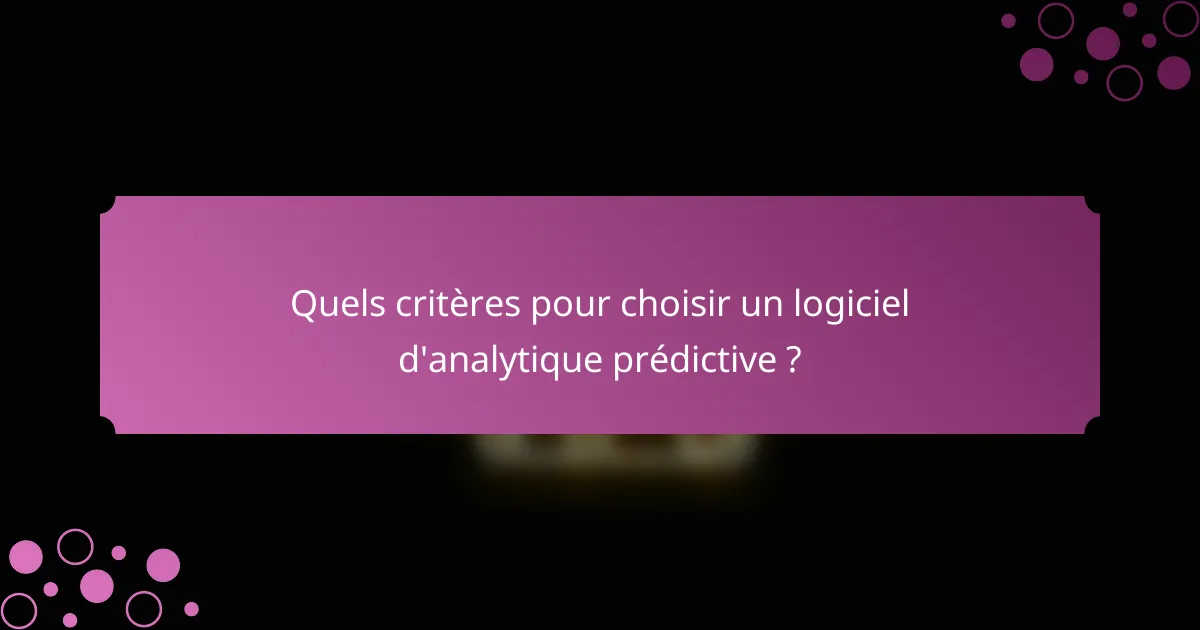 Quels critères pour choisir un logiciel d'analytique prédictive ?