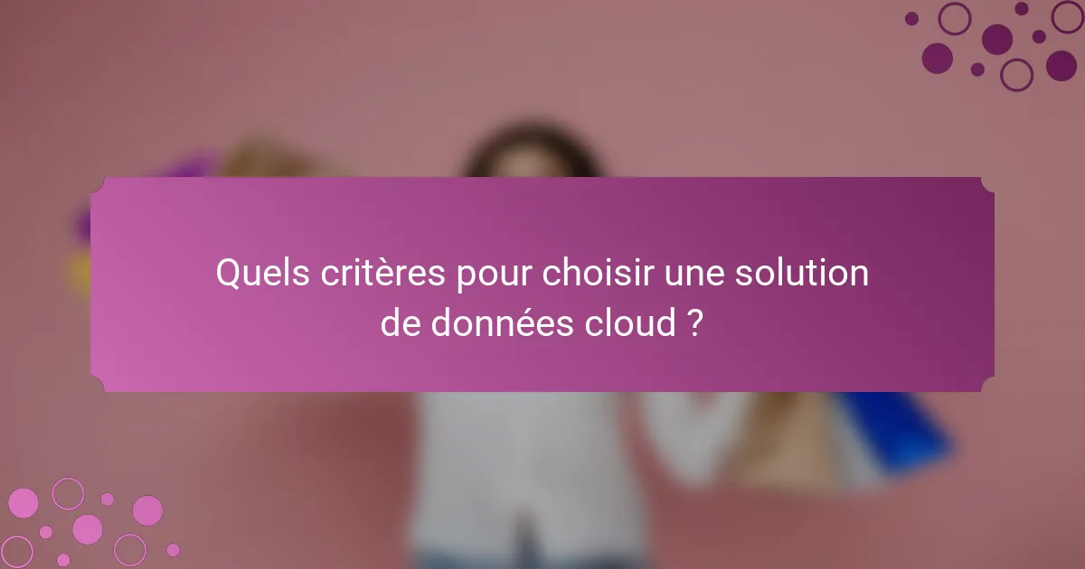 Quels critères pour choisir une solution de données cloud ?