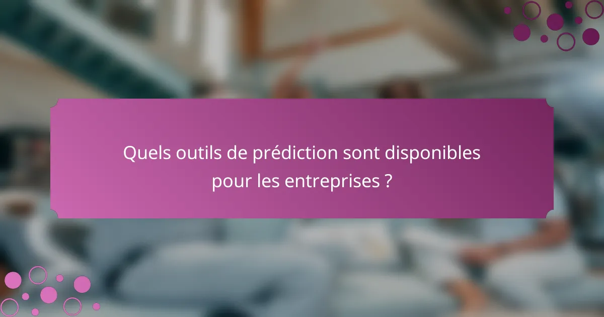 Quels outils de prédiction sont disponibles pour les entreprises ?