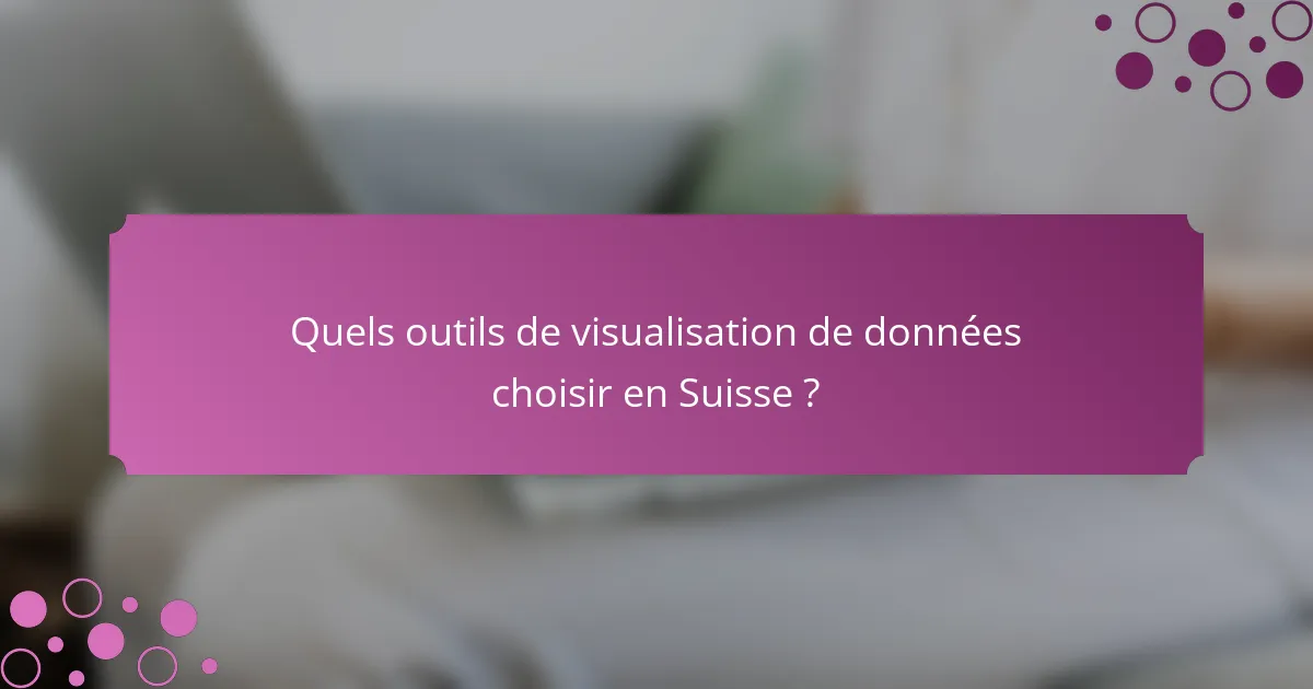 Quels outils de visualisation de données choisir en Suisse ?