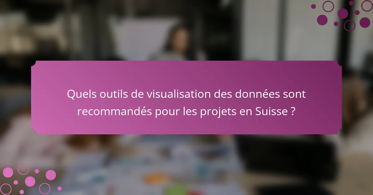 Quels outils de visualisation des données sont recommandés pour les projets en Suisse ?