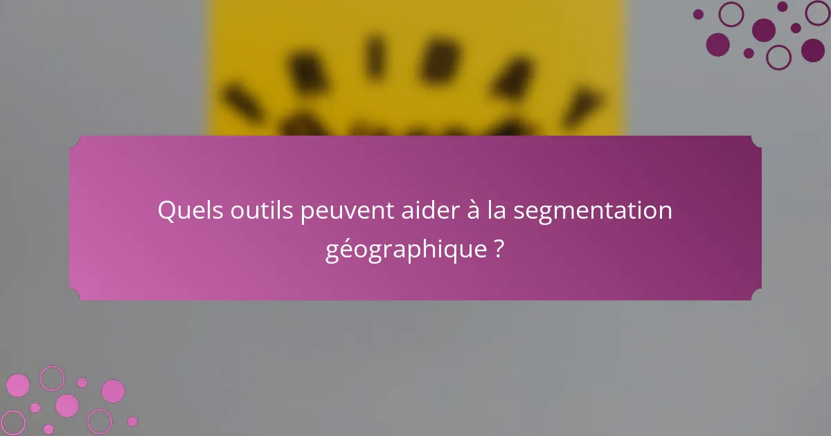Quels outils peuvent aider à la segmentation géographique ?