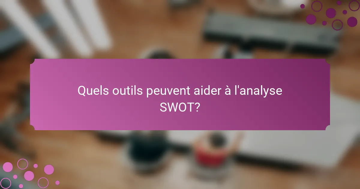 Quels outils peuvent aider à l'analyse SWOT?