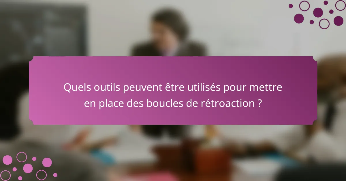 Quels outils peuvent être utilisés pour mettre en place des boucles de rétroaction ?