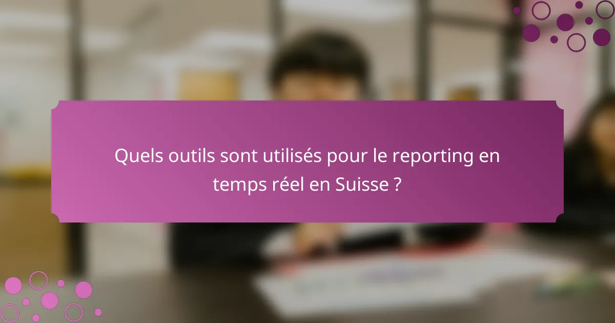 Quels outils sont utilisés pour le reporting en temps réel en Suisse ?