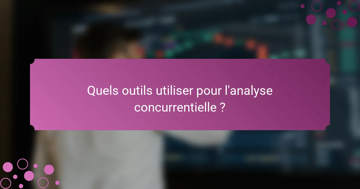 Quels outils utiliser pour l'analyse concurrentielle ?