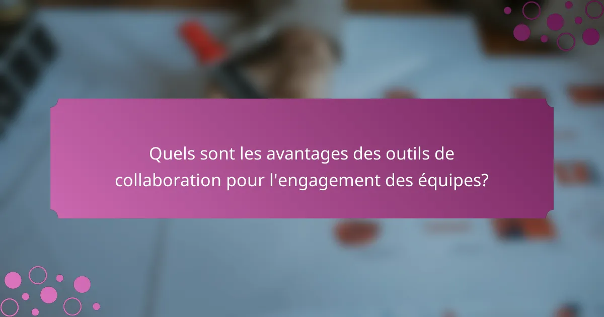 Quels sont les avantages des outils de collaboration pour l'engagement des équipes?