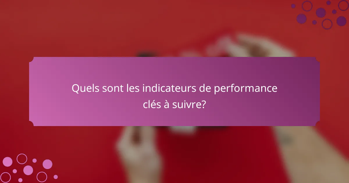 Quels sont les indicateurs de performance clés à suivre?