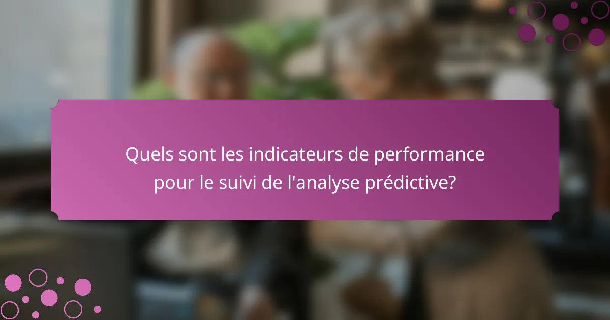 Quels sont les indicateurs de performance pour le suivi de l'analyse prédictive?